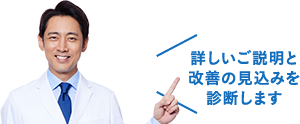 詳しいご説明と改善の見込みを診断します